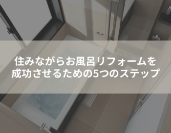 住みながらお風呂リフォームを成功させるための5つのステップ