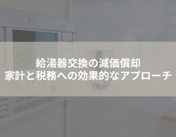 給湯器交換の減価償却: 家計と税務への効果的なアプローチ